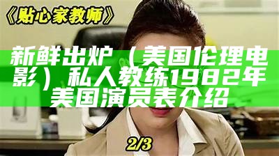 新鲜出炉（美国伦理电影）私人教练1982年美国演员表介绍