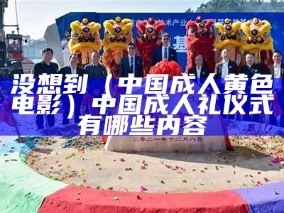 没想到（中国成人黄色电影）中国成人礼仪式有哪些内容