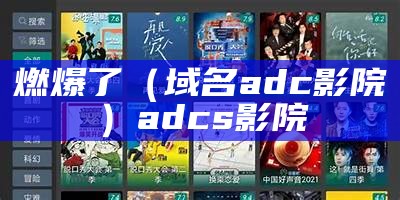 燃爆了（域名adc影院）adcs影院（adc域名更换成什么）