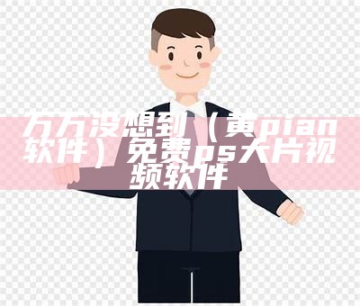 万万没想到（黄pian软件）免费ps大片视频软件