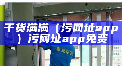 干货满满（污网址app）污网址app免费