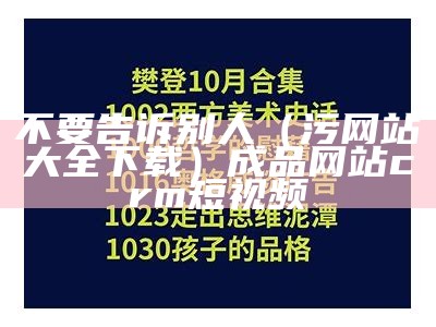 不要告诉别人（污网站大全下载）成品网站crm短视频