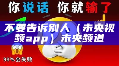 不要告诉别人（未央视频app）未央频道