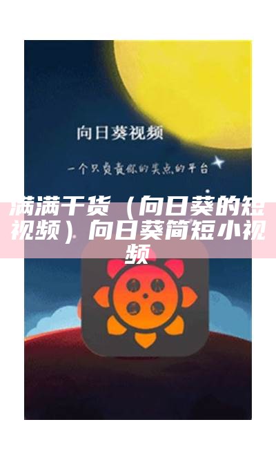 满满干货（向日葵的短视频）向日葵简短小视频（向日葵小视频卐）