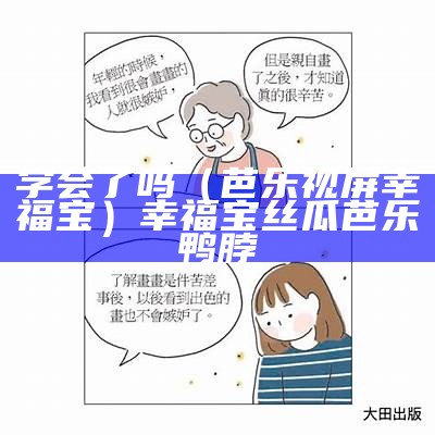 学会了吗（芭乐视屏幸福宝）幸福宝丝瓜芭乐鸭脖（幸福宝 芭乐丝瓜）