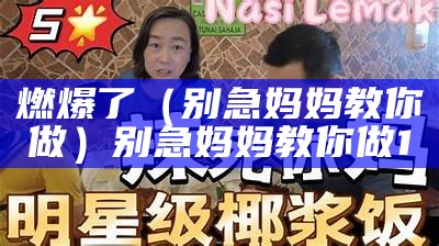 燃爆了（别急妈妈教你做）别急妈妈教你做1（别急 妈妈教你做 小说）