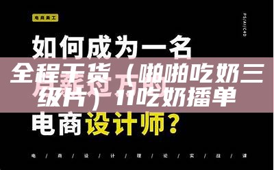 全程干货（啪啪吃奶三级片）11吃奶播单（三奶片场）