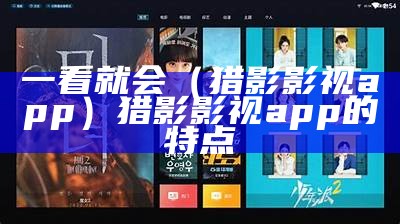 一看就会（猎影影视app）猎影影视app的特点