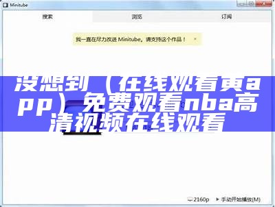 没想到（在线观看黄app）免费观看nba高清视频在线观看（在线看黄台的软件ios）