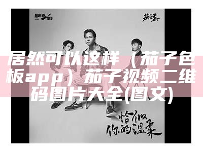 居然可以这样（茄子色板app）茄子视频二维码图片大全(图文)