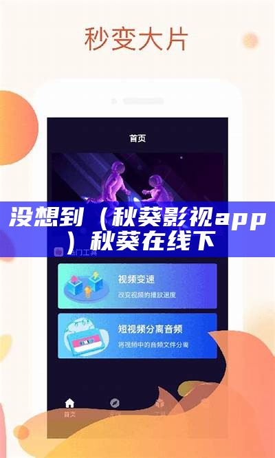 没想到（秋葵影视app）秋葵在线下（秋葵影视下载app）