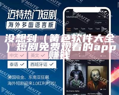 没想到（簧色软件大全）短剧免费观看的app赚钱