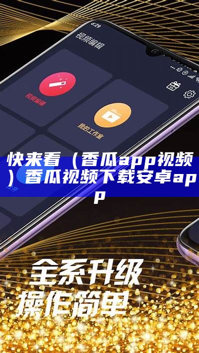 快来看（香瓜app视频）香瓜视频下载安卓app