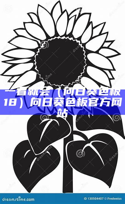 一看就会（向日葵色板18）向日葵色板官方网站（向日葵色板下载app下载免费）