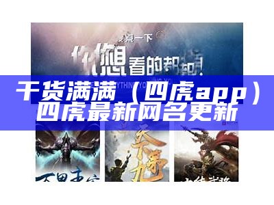 干货满满（四虎app）四虎最新网名更新（四虎的网改了吗）