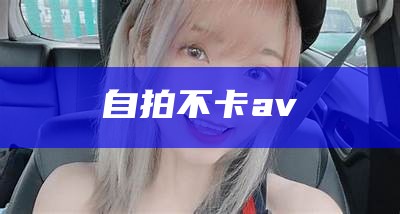 自拍不卡av