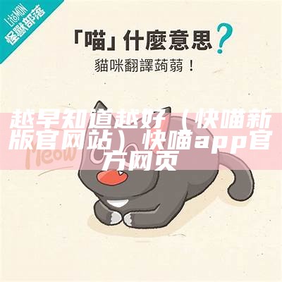 越早知道越好（快喵新版官网站）快喵app官方网页