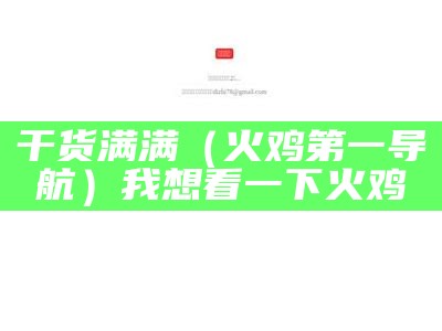 干货满满（火鸡第一导航）我想看一下火鸡（我想看火鸡的照片）