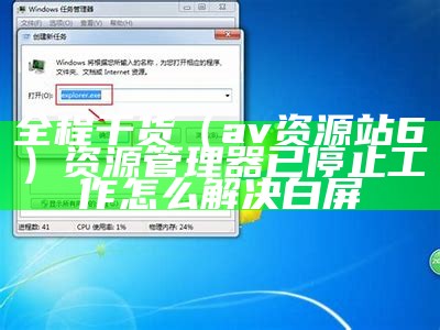 全程干货（av资源站6）资源管理器已停止工作怎么解决白屏