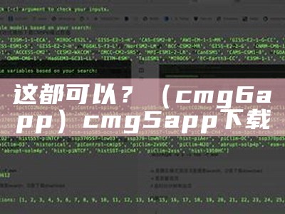 这都可以？（cmg6app）cmg5app下载（这也可以百度）