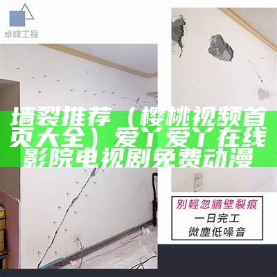 墙裂推荐（樱桃视频首页大全）爱丫爱丫在线影院电视剧免费动漫（樱桃视频,让爱无处可逃app）