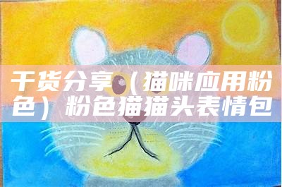 干货分享（猫咪应用粉色）粉色猫猫头表情包（粉色猫的表情包）