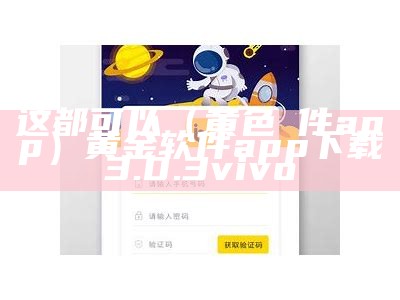 这都可以（黄色軟件app）黄金软件app下载3.0.3vivo