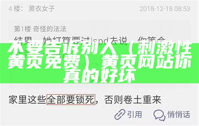 不要告诉别人（刺激性黄页免费）黄页网站你真的好坏（黄页网站只看天不下去）