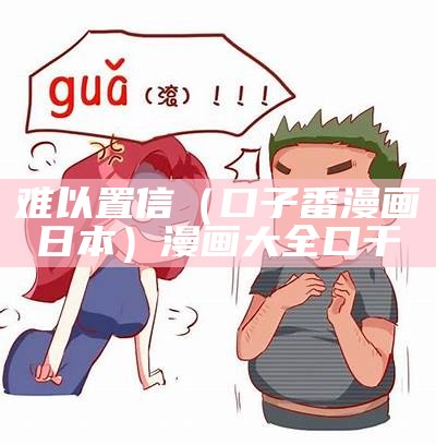 难以置信（口子番漫画日本）漫画大全口干（idw漫画难以置信）