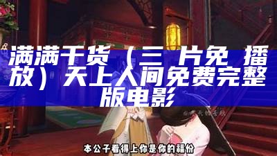 满满干货（三級片免費播放）天上人间免费完整版电影