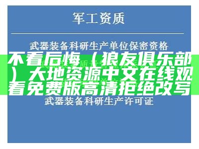 不看后悔（狼友俱乐部）大地资源中文在线观看免费版高清 拒绝改写