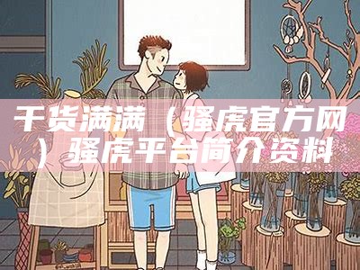 干货满满（骚虎官方网）骚虎平台简介资料