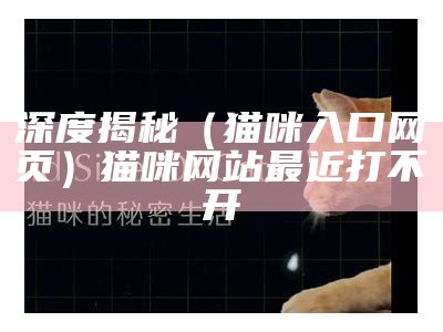 深度揭秘（猫咪入口网页）猫咪网站最近打不开