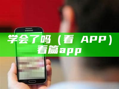 学会了吗（看屄APP）看篇app（学会了吗表情包）