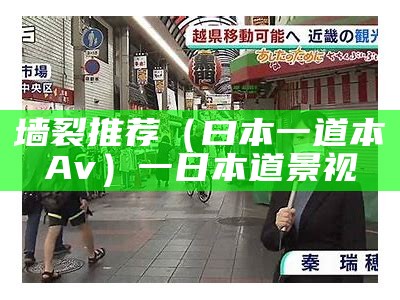 墙裂推荐（曰本一道本Av）一日本道景视